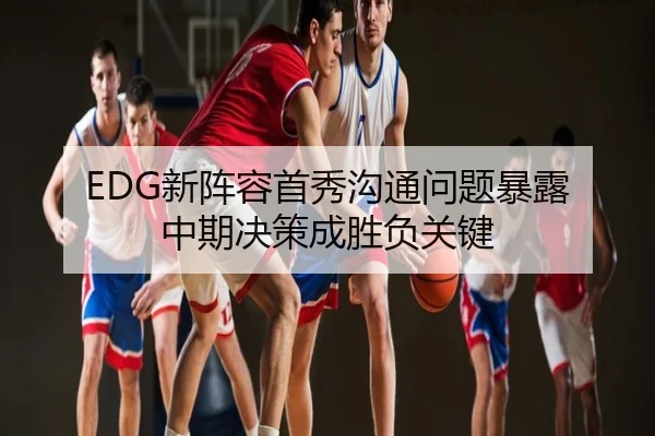 EDG新阵容首秀沟通问题暴露 中期决策成胜负关键