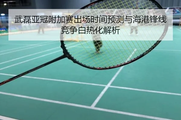 武磊亚冠附加赛出场时间预测与海港锋线竞争白热化解析