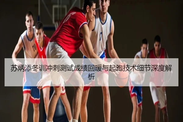 苏炳添冬训冲刺测试成绩回暖与起跑技术细节深度解析